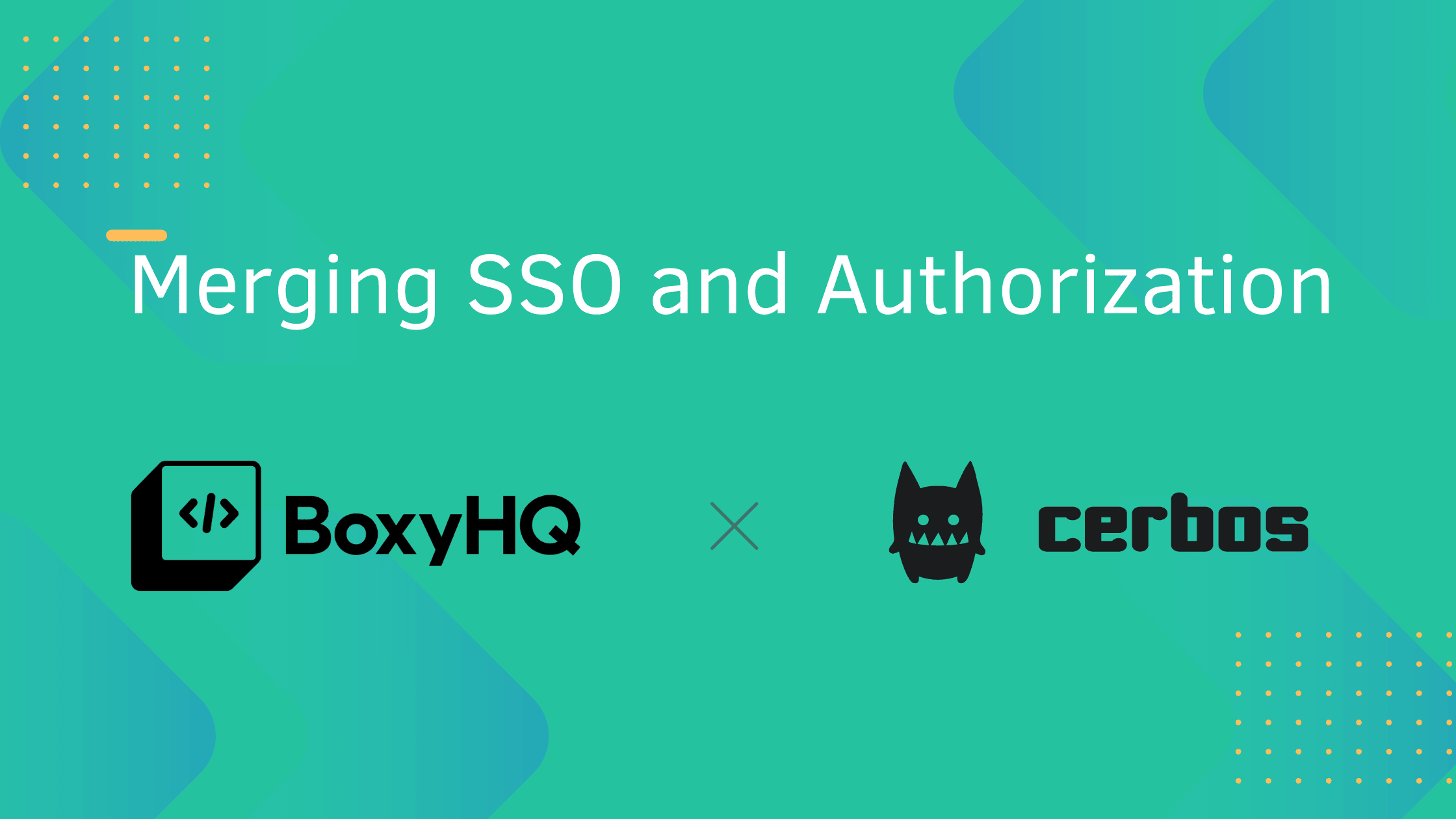 BoxyHQ + Cerbos: Merging SSO and Authorization BoxyHQ + Cerbos: Merging SSO and Authorization